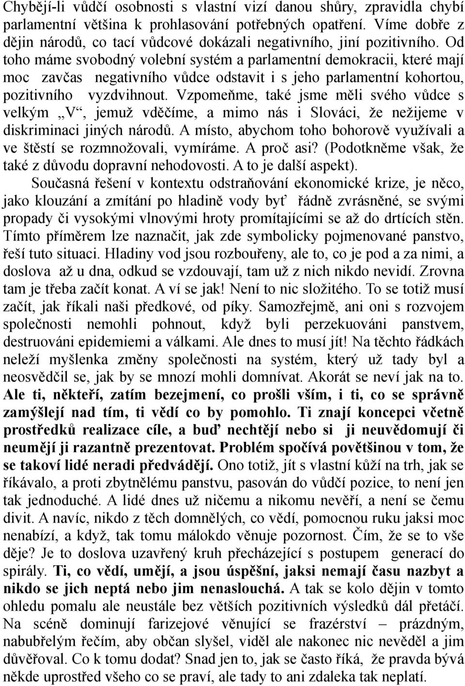 Od toho máme svobodný volební systém a parlamentní demokracii, které mají moc zavčas negativního vůdce odstavit i s jeho parlamentní kohortou, pozitivního vyzdvihnout.