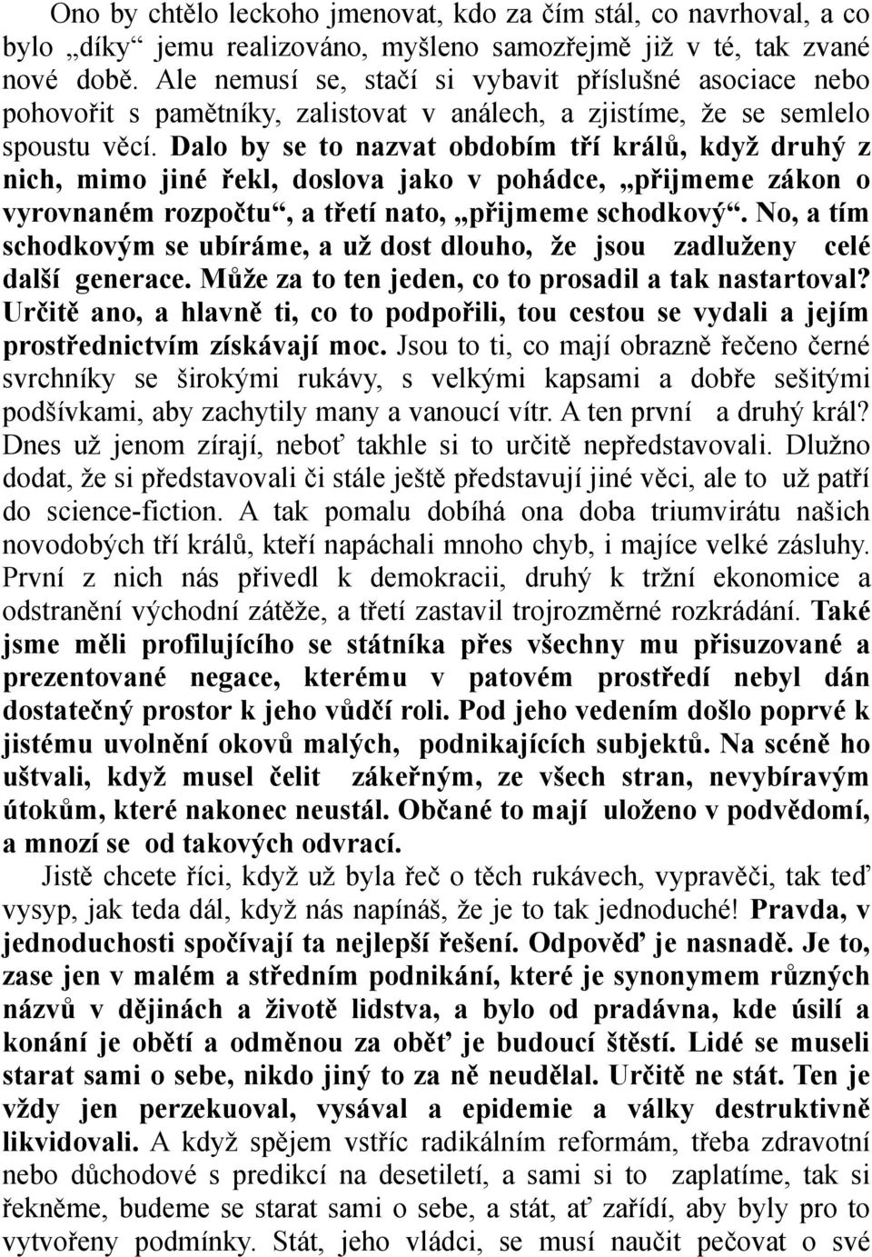 Dalo by se to nazvat obdobím tří králů, když druhý z nich, mimo jiné řekl, doslova jako v pohádce, přijmeme zákon o vyrovnaném rozpočtu, a třetí nato, přijmeme schodkový.