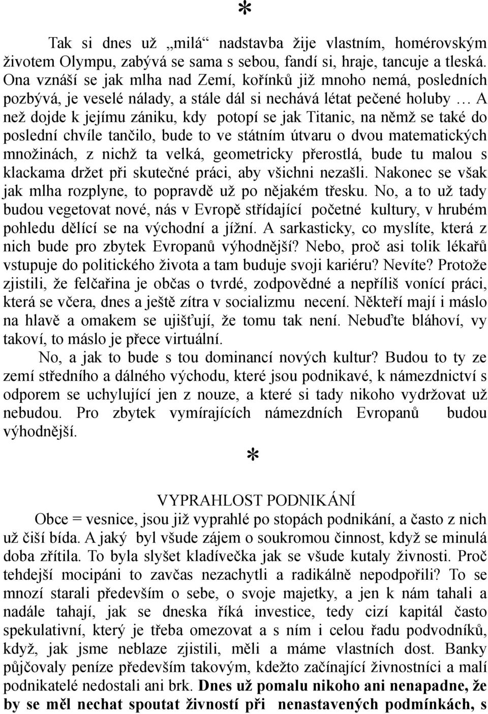 němž se také do poslední chvíle tančilo, bude to ve státním útvaru o dvou matematických množinách, z nichž ta velká, geometricky přerostlá, bude tu malou s klackama držet při skutečné práci, aby