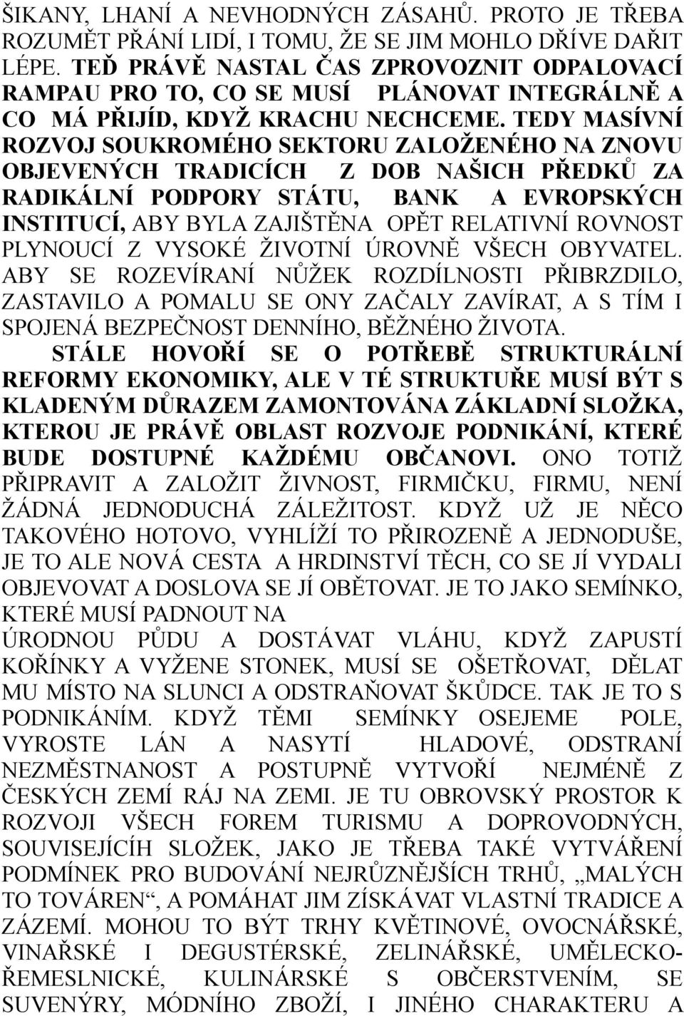 TEDY MASÍVNÍ ROZVOJ SOUKROMÉHO SEKTORU ZALOŽENÉHO NA ZNOVU OBJEVENÝCH TRADICÍCH Z DOB NAŠICH PŘEDKŮ ZA RADIKÁLNÍ PODPORY STÁTU, BANK A EVROPSKÝCH INSTITUCÍ, ABY BYLA ZAJIŠTĚNA OPĚT RELATIVNÍ ROVNOST