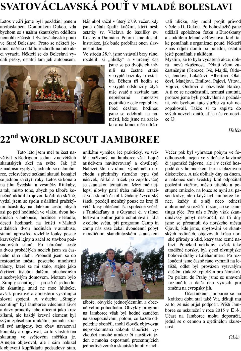 22 nd WORLD SCOUT JAMBOREE Toto léto jsem měl tu čest navštívit s Rodrigem jednu z největších skautských akcí na světě.