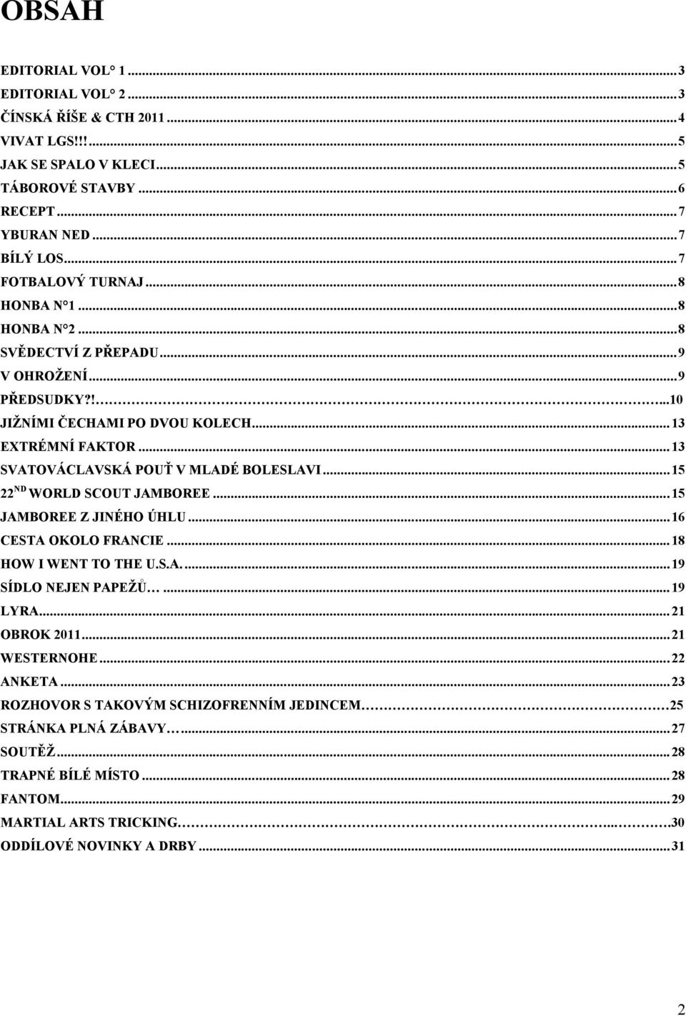 .. 13 SVATOVÁCLAVSKÁ POUŤ V MLADÉ BOLESLAVI...15 22 ND WORLD SCOUT JAMBOREE...15 JAMBOREE Z JINÉHO ÚHLU...16 CESTA OKOLO FRANCIE...18 HOW I WENT TO THE U.S.A....19 SÍDLO NEJEN PAPEŽŮ.