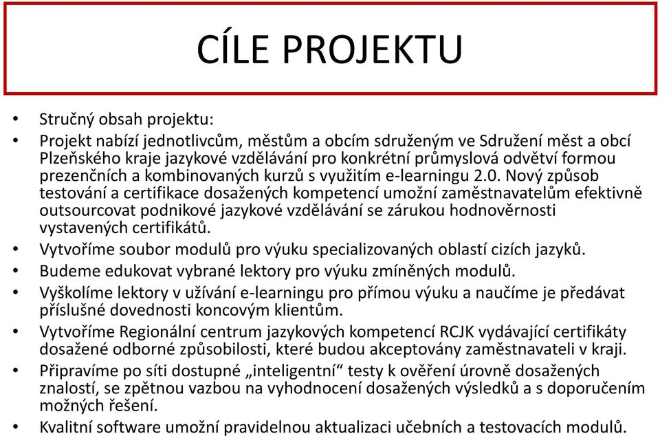 Nový způsob testování a certifikace dosažených kompetencí umožní zaměstnavatelům efektivně outsourcovat podnikové jazykové vzdělávání se zárukou hodnověrnosti vystavených certifikátů.