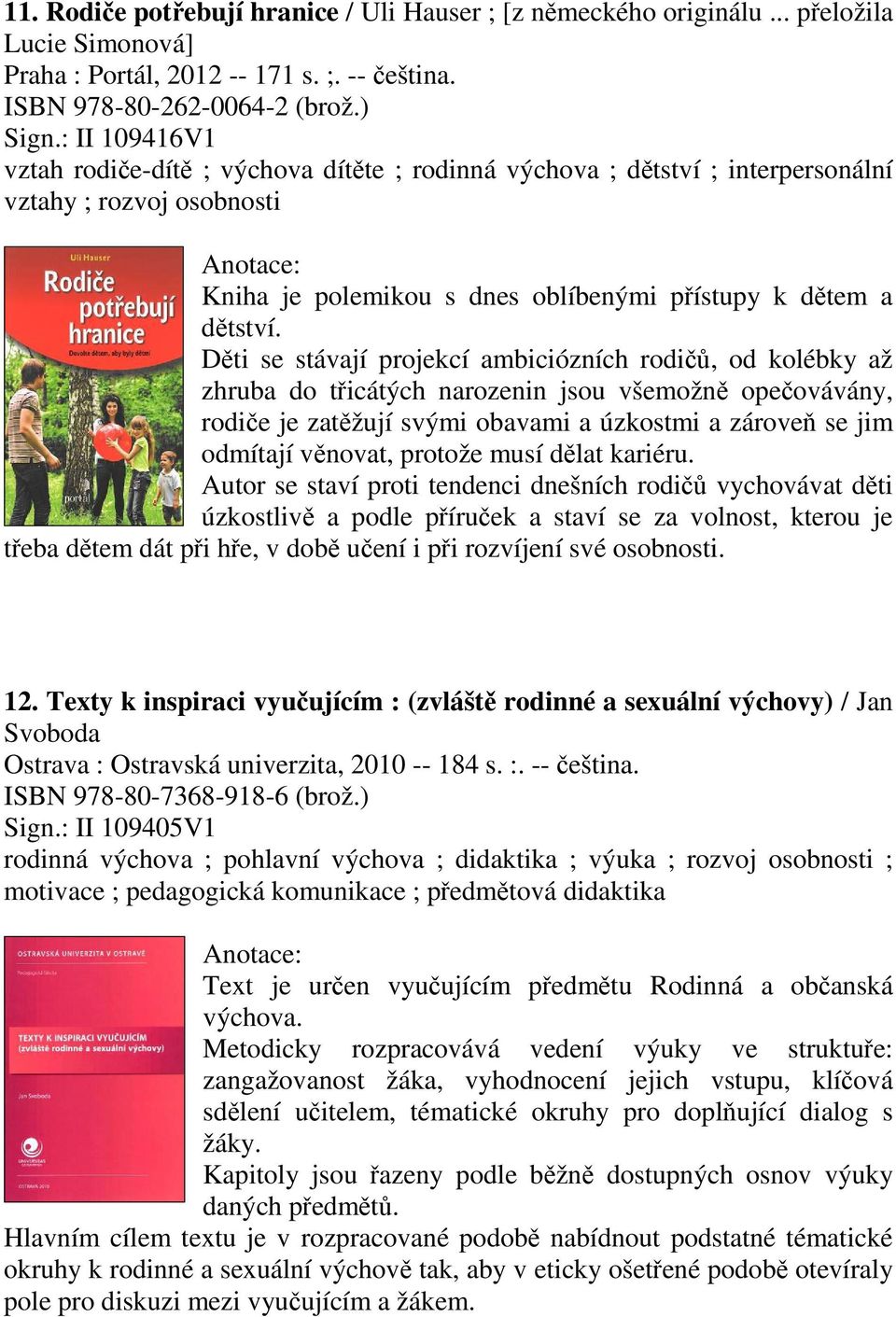 Dti se stávají projekcí ambiciózních rodi, od kolébky až zhruba do ticátých narozenin jsou všemožn opeovávány, rodie je zatžují svými obavami a úzkostmi a zárove se jim odmítají vnovat, protože musí