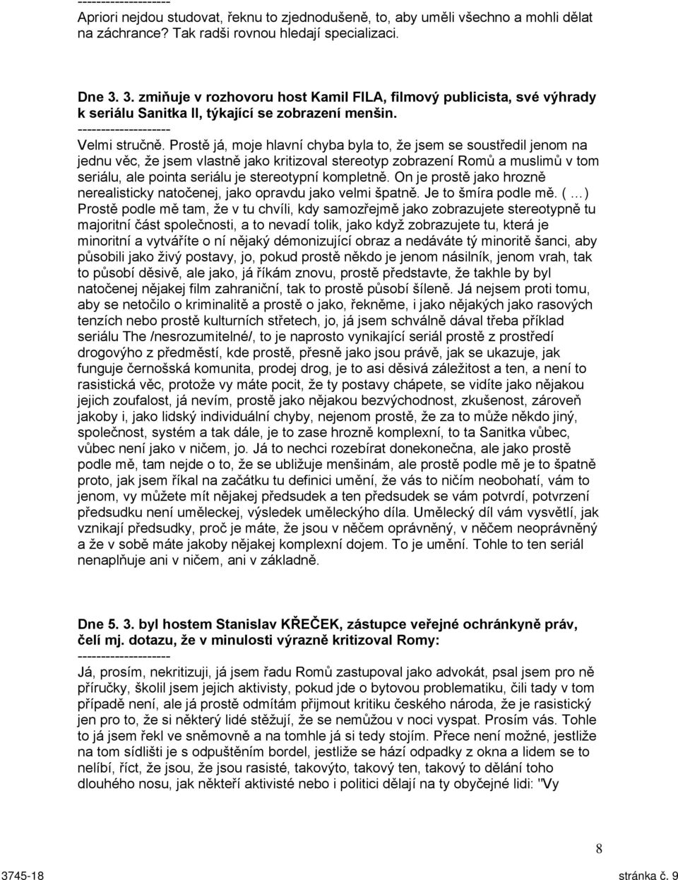 Prostě já, moje hlavní chyba byla to, že jsem se soustředil jenom na jednu věc, že jsem vlastně jako kritizoval stereotyp zobrazení Romů a muslimů v tom seriálu, ale pointa seriálu je stereotypní