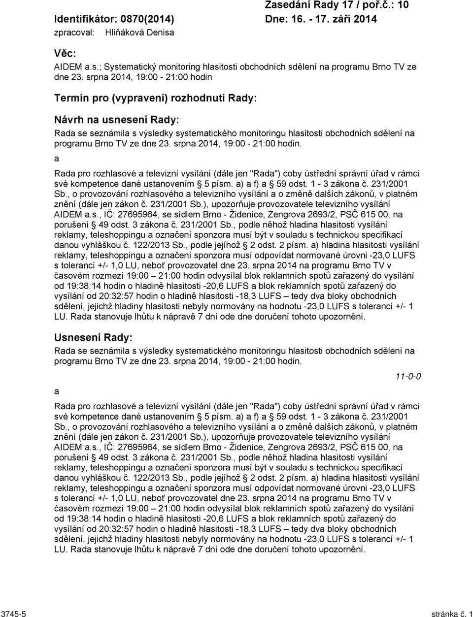 ze dne 23. srpna 2014, 19:00-21:00 hodin. a Rada pro rozhlasové a televizní vysílání (dále jen "Rada") coby ústřední správní úřad v rámci své kompetence dané ustanovením 5 písm. a) a f) a 59 odst.