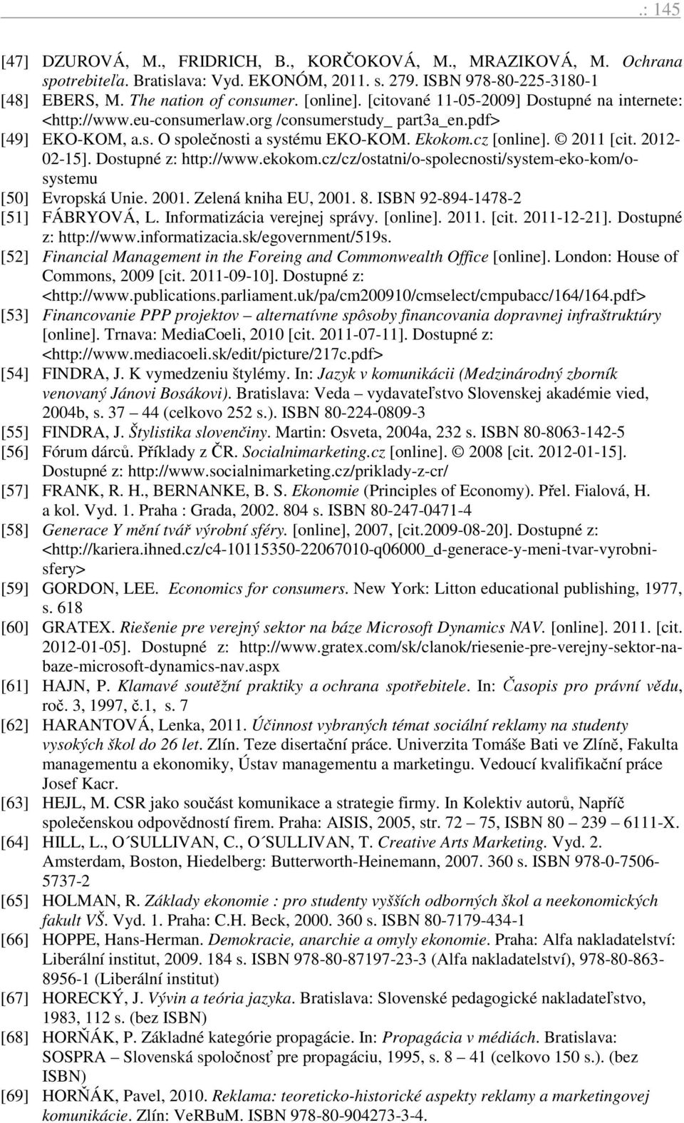 2012-02-15]. Dostupné z: http://www.ekokom.cz/cz/ostatni/o-spolecnosti/system-eko-kom/osystemu [50] Evropská Unie. 2001. Zelená kniha EU, 2001. 8. ISBN 92-894-1478-2 [51] FÁBRYOVÁ, L.