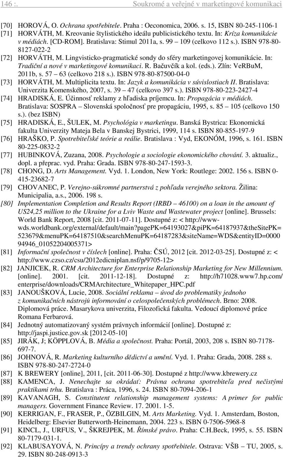 Lingvisticko-pragmatické sondy do sféry marketingovej komunikácie. In: Tradiční a nové v marketingové komunikaci. R. Bačuvčík a kol. (eds.). Zlín: VeRBuM, 2011b, s. 57 63 (celkovo 218 s.). ISBN 978-80-87500-04-0 [73] HORVÁTH, M.