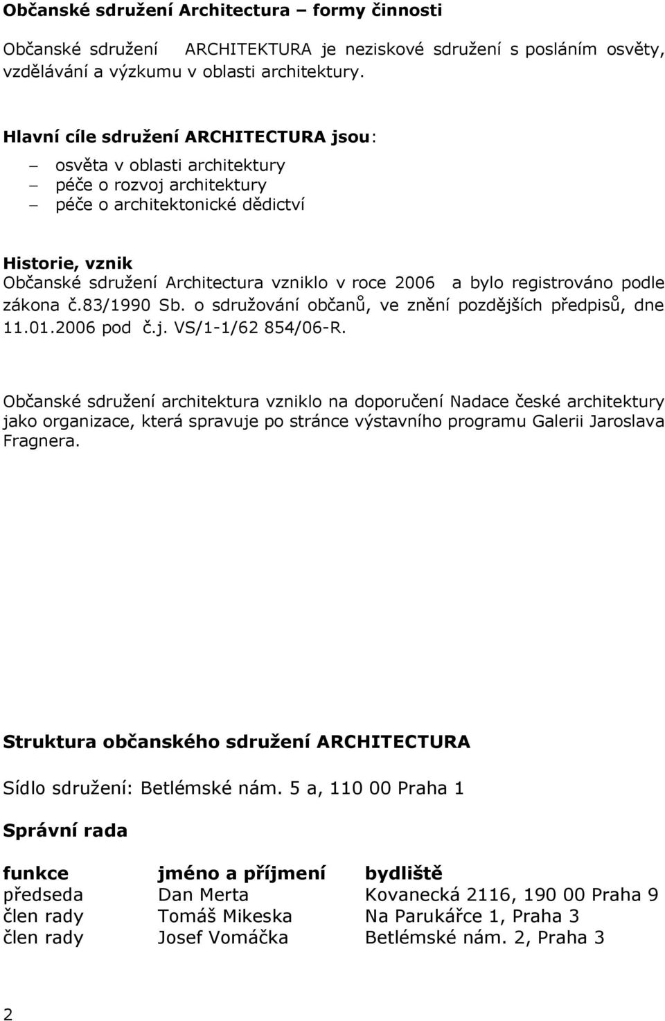 bylo registrováno podle zákona č.83/1990 Sb. o sdružování občanů, ve znění pozdějších předpisů, dne 11.01.2006 pod č.j. VS/1-1/62 854/06-R.