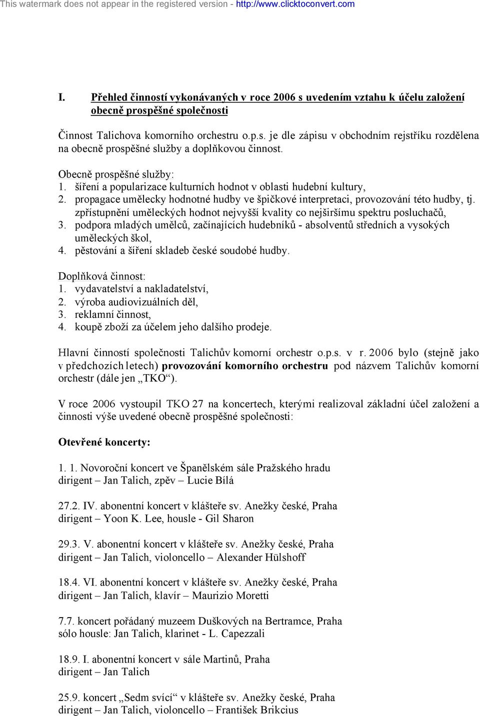 zpřístupnění uměleckých hodnot nejvyšší kvality co nejširšímu spektru posluchačů, 3. podpora mladých umělců, začínajících hudebníků - absolventů středních a vysokých uměleckých škol, 4.