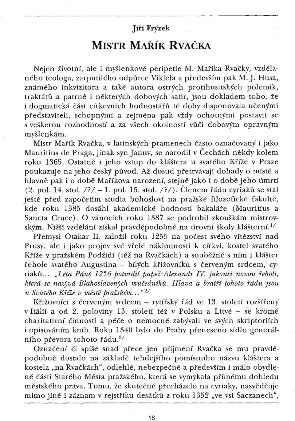 disponovala učenými představiteli, schopnými a zejména pak vždy ochotnými postavit se s veškerou rozhodností a za všech okolností vůči dobovým opravným myšlenkám.