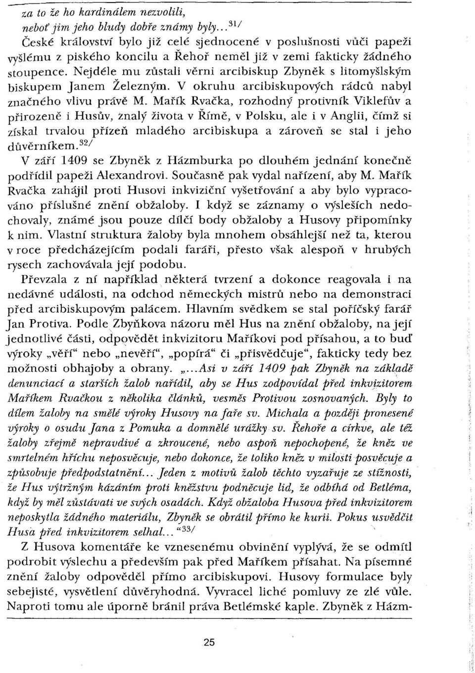 Nejděle mu zůstali věrni arcibiskup Zbyněk s litomyšlským biskupem Janem Železným. V okruhu arcibiskupových rádců nabyl značného vlivu právě M.