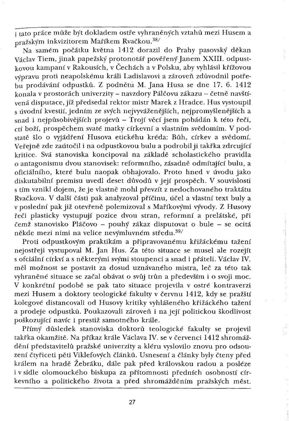 odpustkovou kampaní v Rakousích, v Čechách a v Polsku, aby vyhlásil křížovou výpravu proti neapolskému králi Ladislavovi a zároveň zdůvodnil potřebu prodávání odpustků. Z podnětu M.