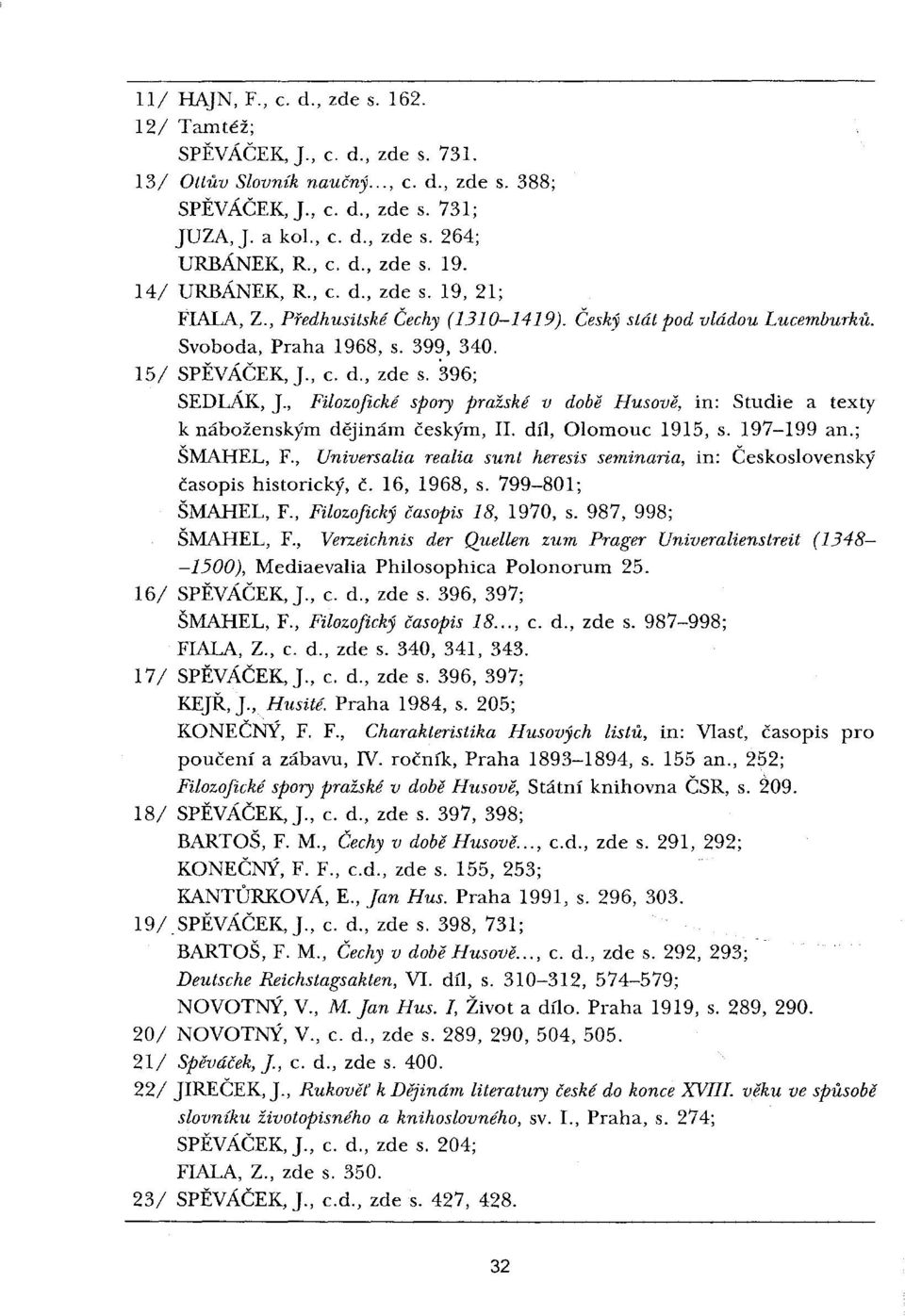 , Filozofické spory pražské v době Husově, in: Studie a texty k náboženským dějinám českým, II. díl, Olomouc 1915, s. 197-199 an.; ŠMAHEL, F.