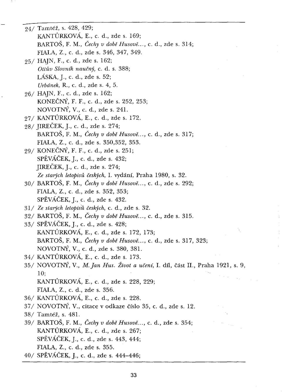 28/ JlREČEK,J, c. d., zde s. 274; BARTOŠ, F. M., Čechy v době Husově..., c. d., zde s. 317; FIALA, l., c. d., zde s. 350,352, 353. 29/ KONEČNÝ, F. F., c. d., zde s. 251; SPĚVÁČEK, J, c. d., zde s. 432; JlREČEK, J, c.