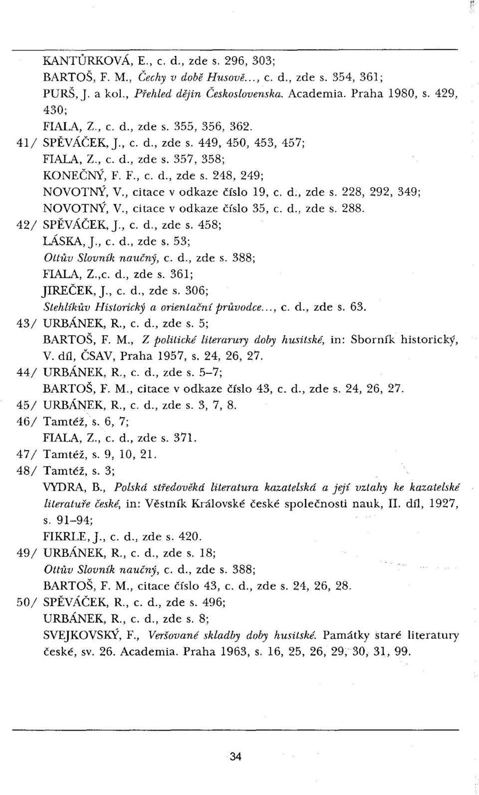 , citace v odkaze číslo 35, c. d., zde s. 288. 42/ SPĚVÁČEK,j., c. d., zde s. 458; LÁSKA, j., c. d., zde s. 53; Ottův Slovník naučný, c. d., zde s. 388; FIALA, Z.,c. d., zde s. 361; JIREČEK, j., c. d., zde s. 306; Stehlíkův Historický a orientační průvodce.