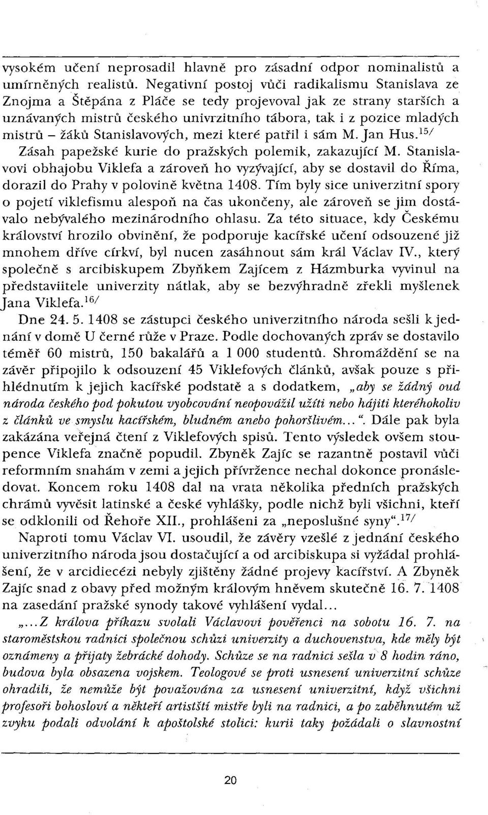 žáků Stanislavových, mezi které patřil i sám M. Jan HUS. l 5 / Zásah papežské kurie do pražských polemik, zakazující M.