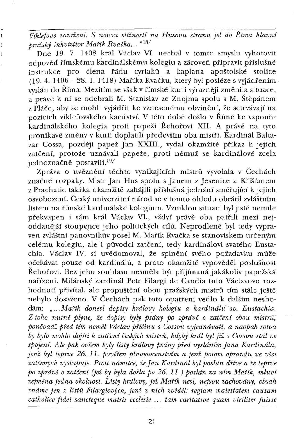 06-28. 1. 1418) Maříka Rvačku, který byl posléze s vyjádřením vyslán do Říma. Mezitím se však v římské kurii výrazněji změnilasituace, a právě k ní se odebrali M. Stanislav ze Znojma spolu s M.