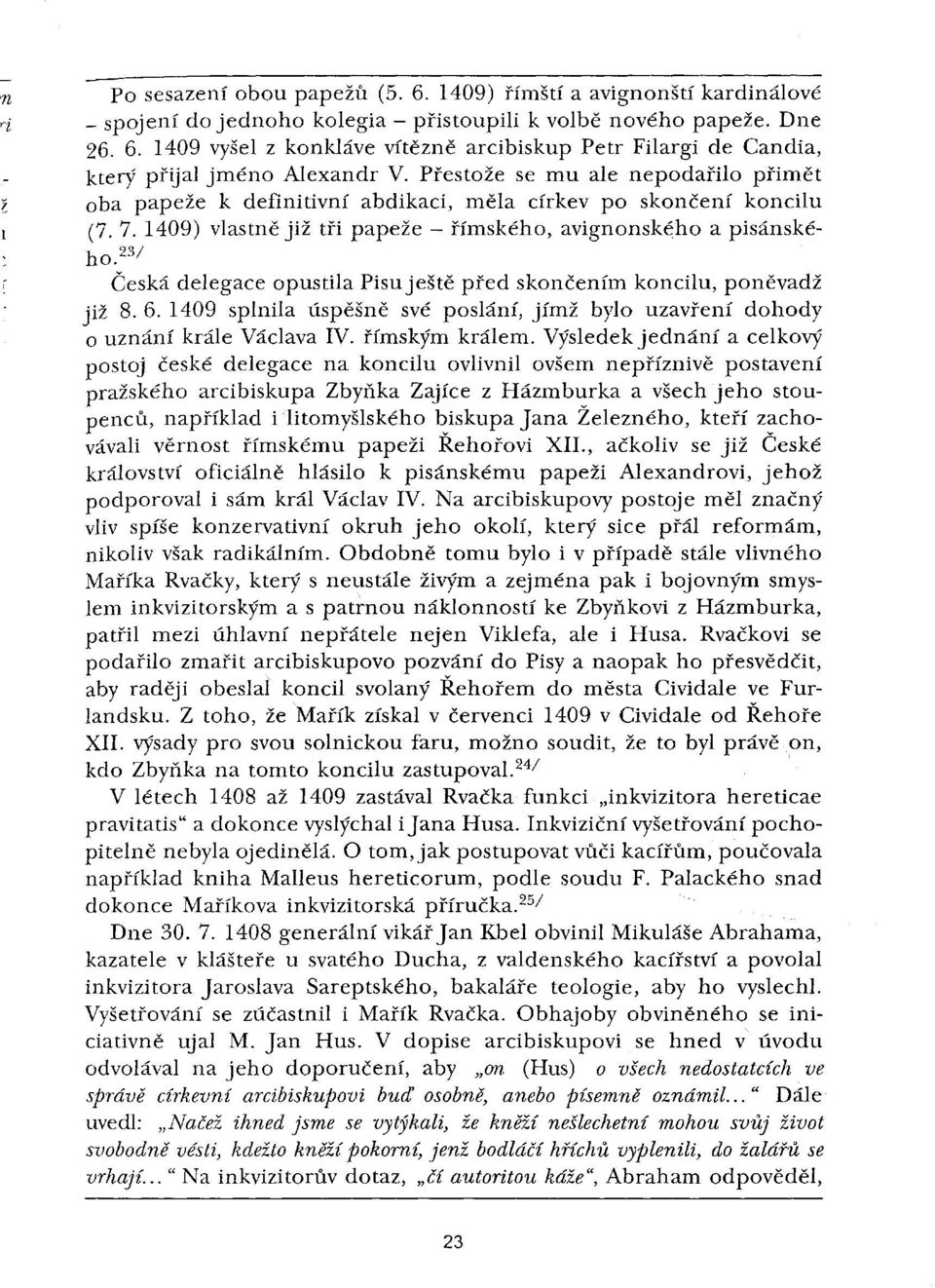 23 / Česká delegace opustila Pisu ještě před skončením koncilu, poněvadž již 8. 6. 1409 splnila úspěšně své poslání, jímž bylo uzavření dohody o uznání krále Václava IV. římským králem.