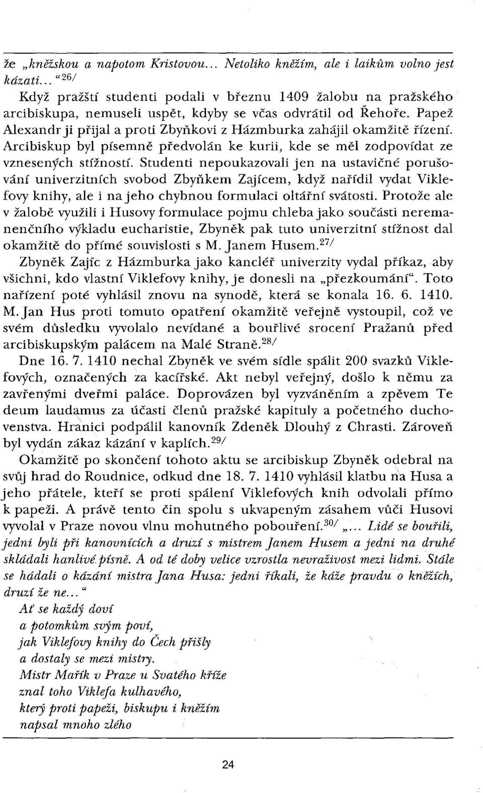 Papež Alexandrji přijal a proti Zbyňkovi z Házmburka zahájil okamžitě řízení. Arcibiskup byl písemně předvolán ke kurii, kde se měl zodpovídat ze vznesených stížností.