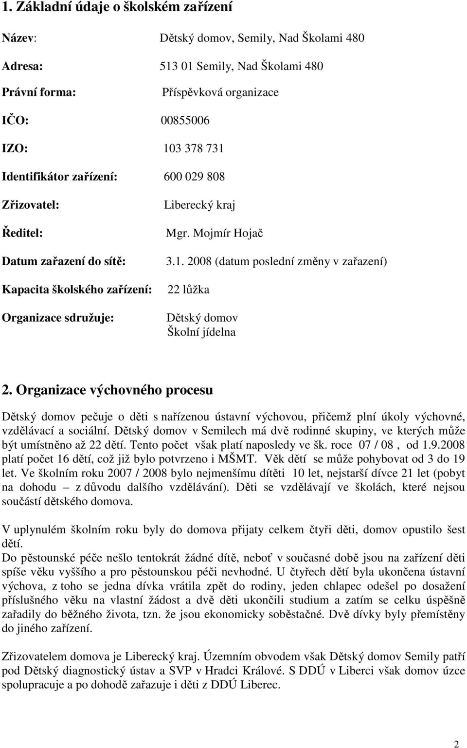 2008 (datum poslední změny v zařazení) 22 lůžka Dětský domov Školní jídelna 2.