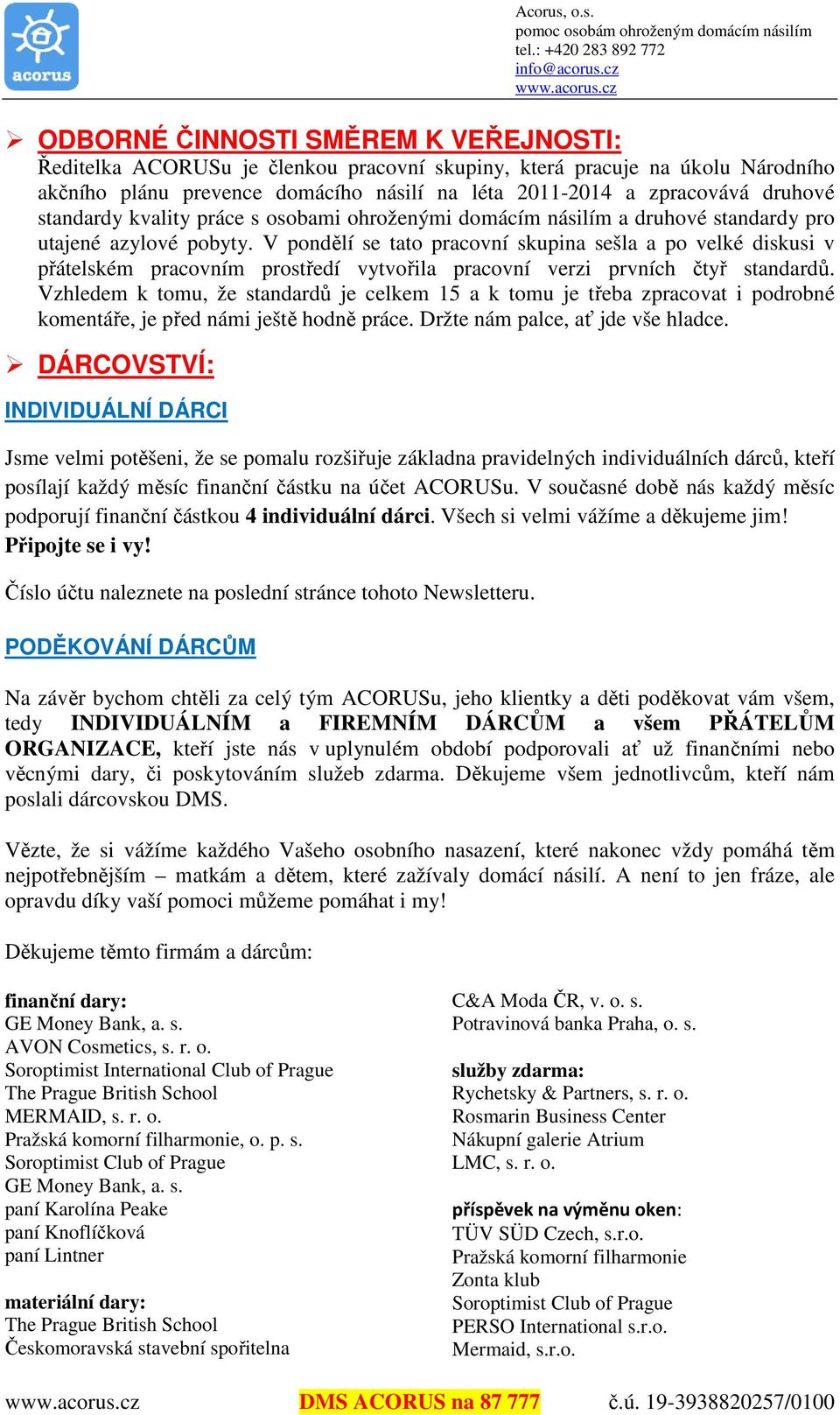 V pondělí se tato pracovní skupina sešla a po velké diskusi v přátelském pracovním prostředí vytvořila pracovní verzi prvních čtyř standardů.