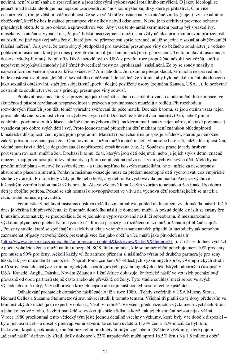 Čím více odsouzených, tím je větší pravděpodobnost, že se ve větší míře dostane na ty skutečné viníky (nejen) tzv. sexuálního obtěžování, kteří by bez instalace presumpce viny nikdy nebyli odsouzeni.