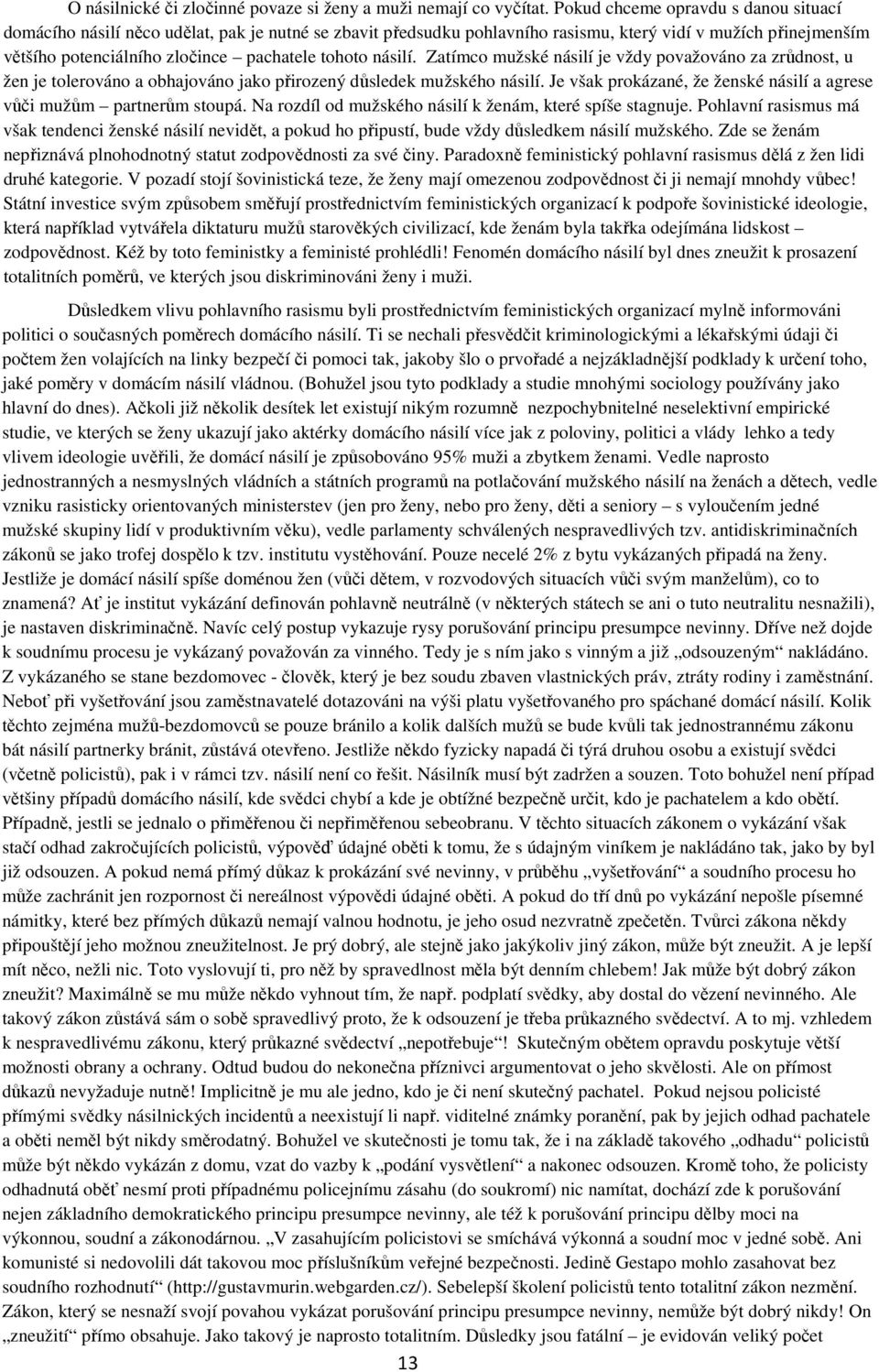 násilí. Zatímco mužské násilí je vždy považováno za zrůdnost, u žen je tolerováno a obhajováno jako přirozený důsledek mužského násilí.