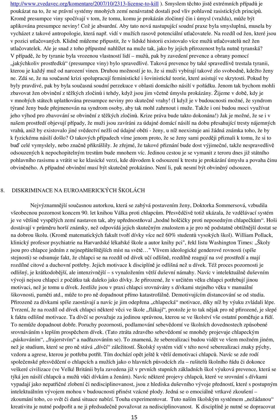 Kromě presumpce viny spočívají v tom, že tomu, komu je prokázán zločinný čin i úmysl (vražda), může být aplikována presumpce neviny! Což je absurdní.