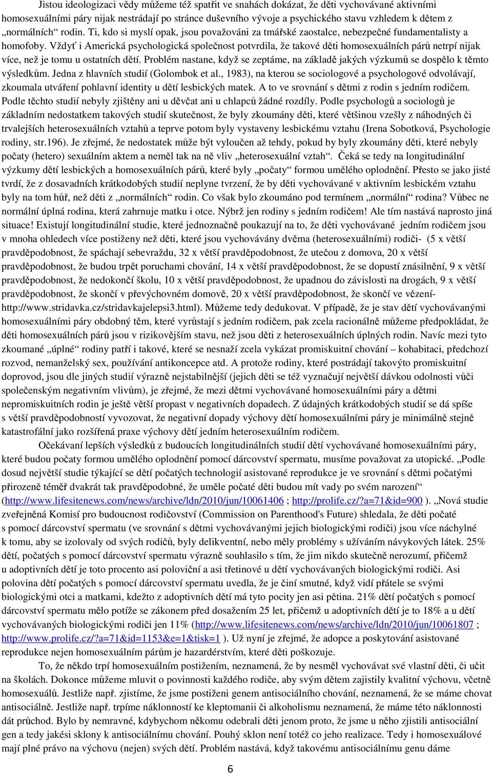 Vždyť i Americká psychologická společnost potvrdila, že takové děti homosexuálních párů netrpí nijak více, než je tomu u ostatních dětí.