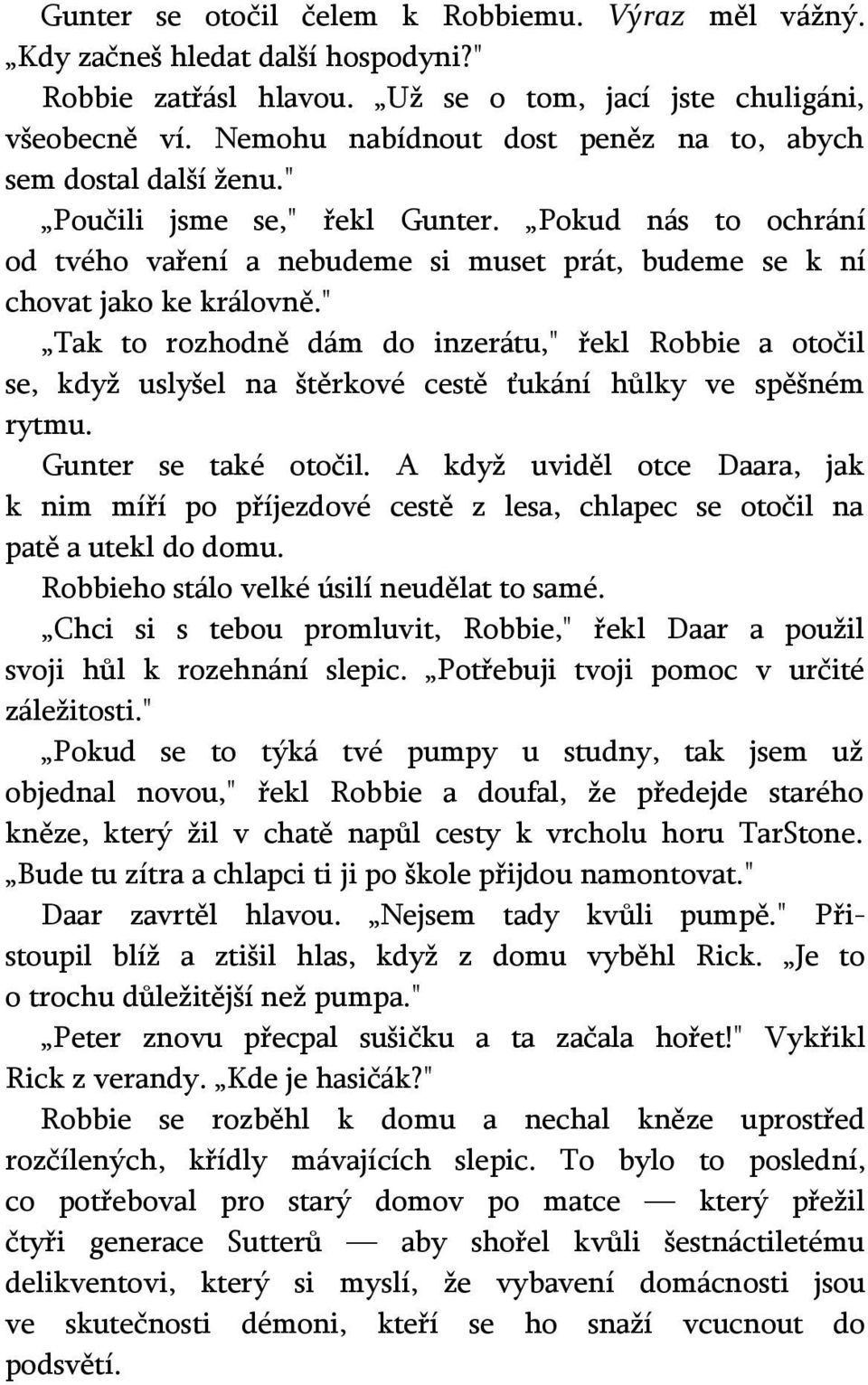 " Tak to rozhodně dám do inzerátu," řekl Robbie a otočil se, když uslyšel na štěrkové cestě ťukání hůlky ve spěšném rytmu. Gunter se také otočil.