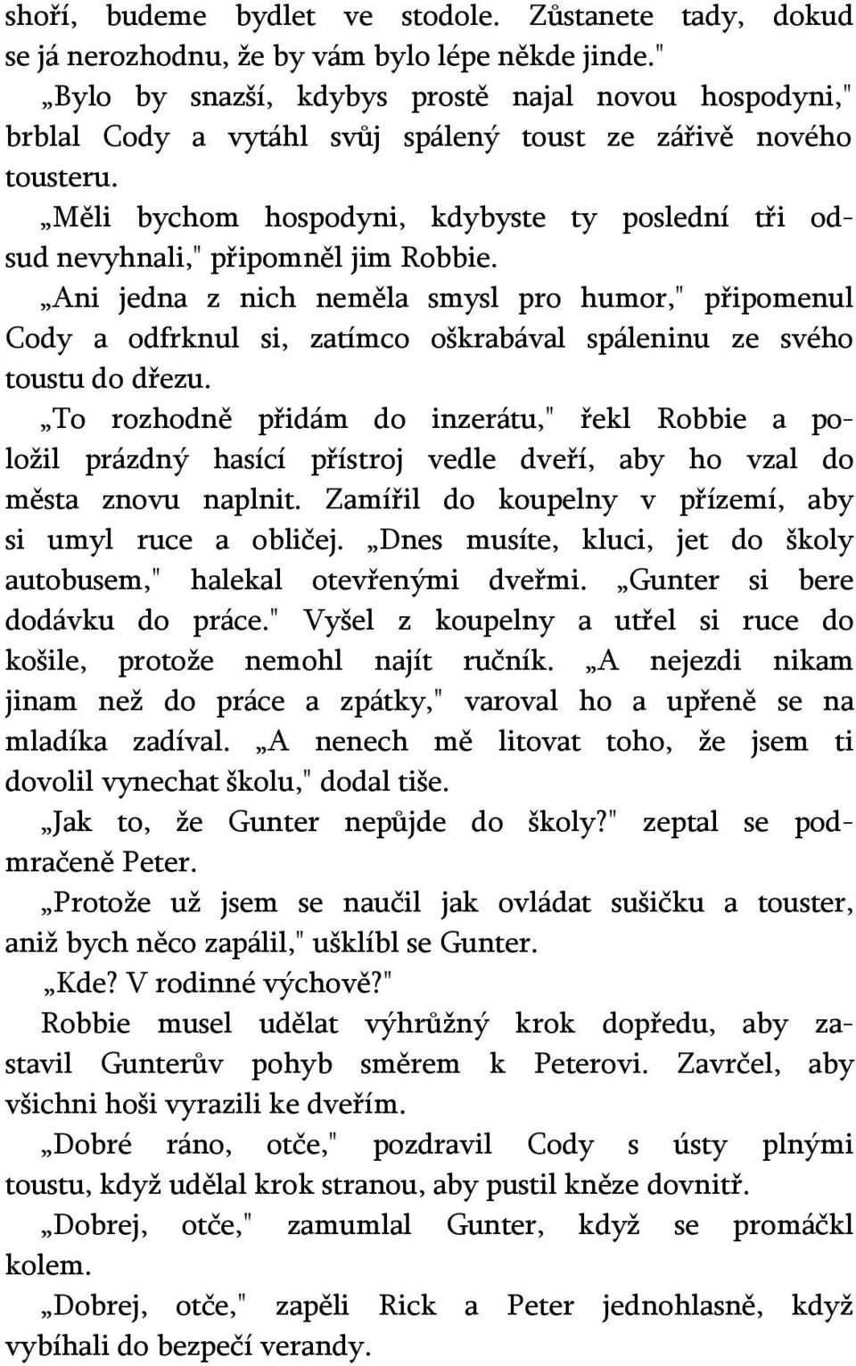 Měli bychom hospodyni, kdybyste ty poslední tři odsud nevyhnali," připomněl jim Robbie.