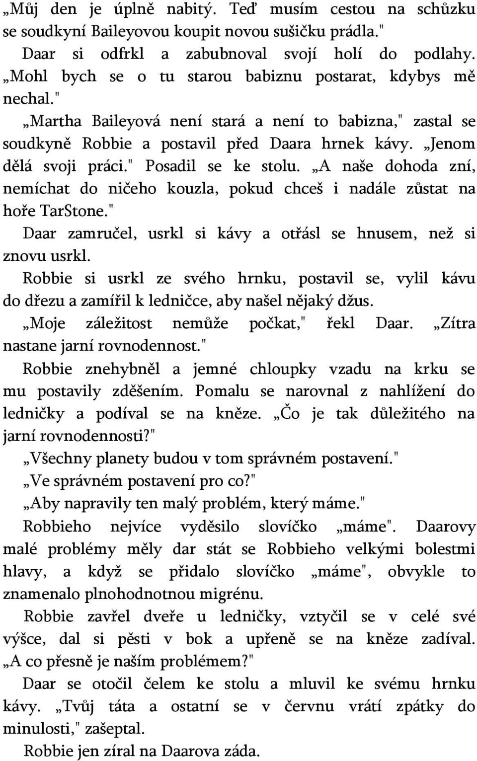 " Posadil se ke stolu. A naše dohoda zní, nemíchat do ničeho kouzla, pokud chceš i nadále zůstat na hoře TarStone." Daar zamručel, usrkl si kávy a otřásl se hnusem, než si znovu usrkl.