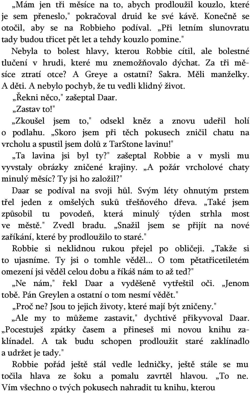 Za tři měsíce ztratí otce? A Greye a ostatní? Sakra. Měli manželky. A děti. A nebylo pochyb, že tu vedli klidný život. Řekni něco," zašeptal Daar. Zastav to!