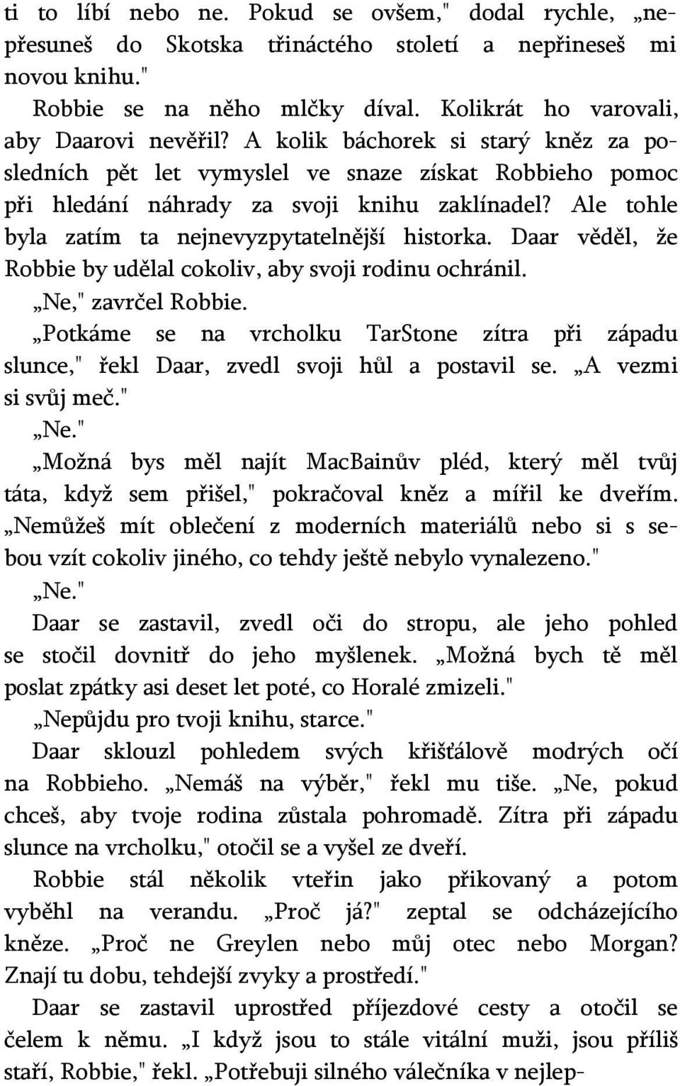 Daar věděl, že Robbie by udělal cokoliv, aby svoji rodinu ochránil. Ne," zavrčel Robbie. Potkáme se na vrcholku TarStone zítra při západu slunce," řekl Daar, zvedl svoji hůl a postavil se.