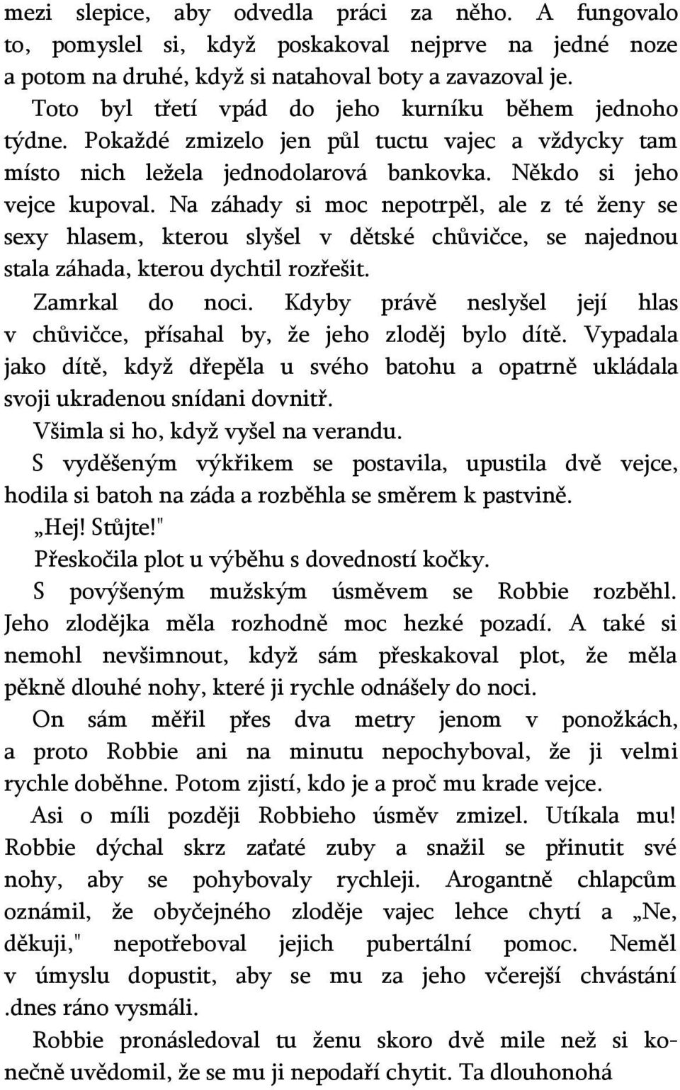 Na záhady si moc nepotrpěl, ale z té ženy se sexy hlasem, kterou slyšel v dětské chůvičce, se najednou stala záhada, kterou dychtil rozřešit. Zamrkal do noci.