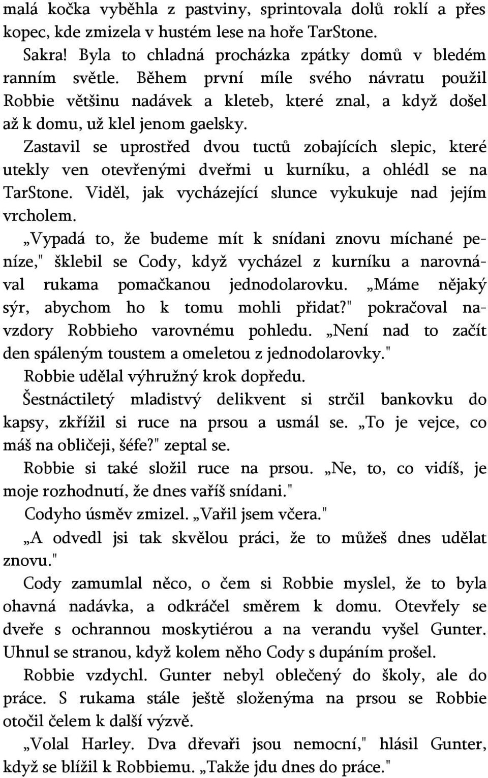 Zastavil se uprostřed dvou tuctů zobajících slepic, které utekly ven otevřenými dveřmi u kurníku, a ohlédl se na TarStone. Viděl, jak vycházející slunce vykukuje nad jejím vrcholem.