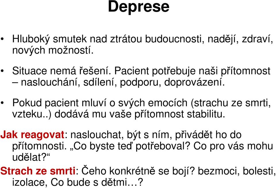 Pokud pacient mluví o svých emocích (strachu ze smrti, vzteku..) dodává mu vaše přítomnost stabilitu.