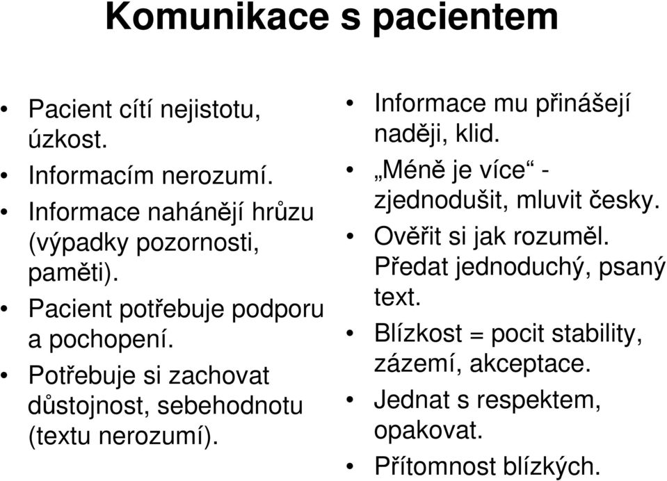 Potřebuje si zachovat důstojnost, sebehodnotu (textu nerozumí). Informace mu přinášejí naději, klid.