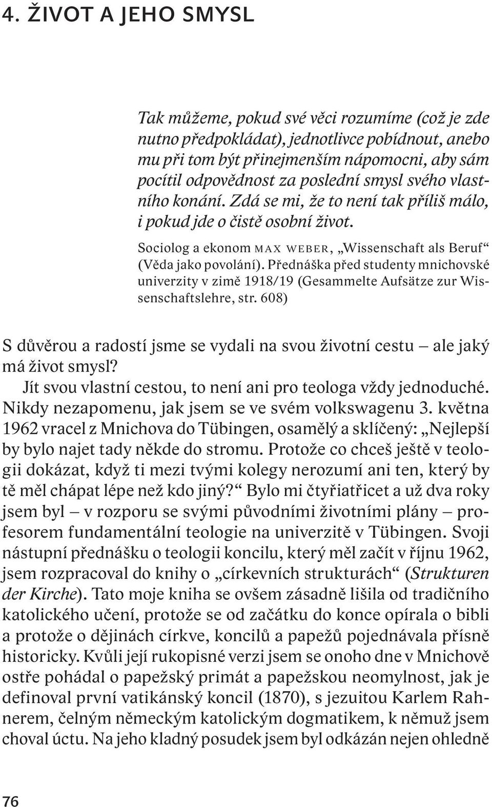 Přednáška před studenty mnichovské univerzity v zimě 1918/19 (Gesammelte Aufsätze zur Wissenschaftslehre, str. 608) S důvěrou a radostí jsme se vydali na svou životní cestu ale jaký má život smysl?