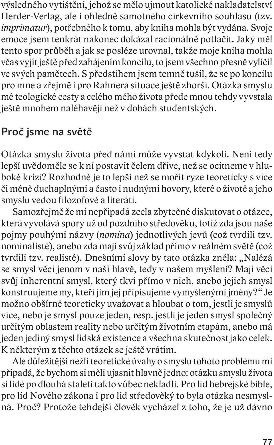 Jaký měl tento spor průběh a jak se posléze urovnal, takže moje kniha mohla včas vyjít ještě před zahájením koncilu, to jsem všechno přesně vylíčil ve svých pamětech.