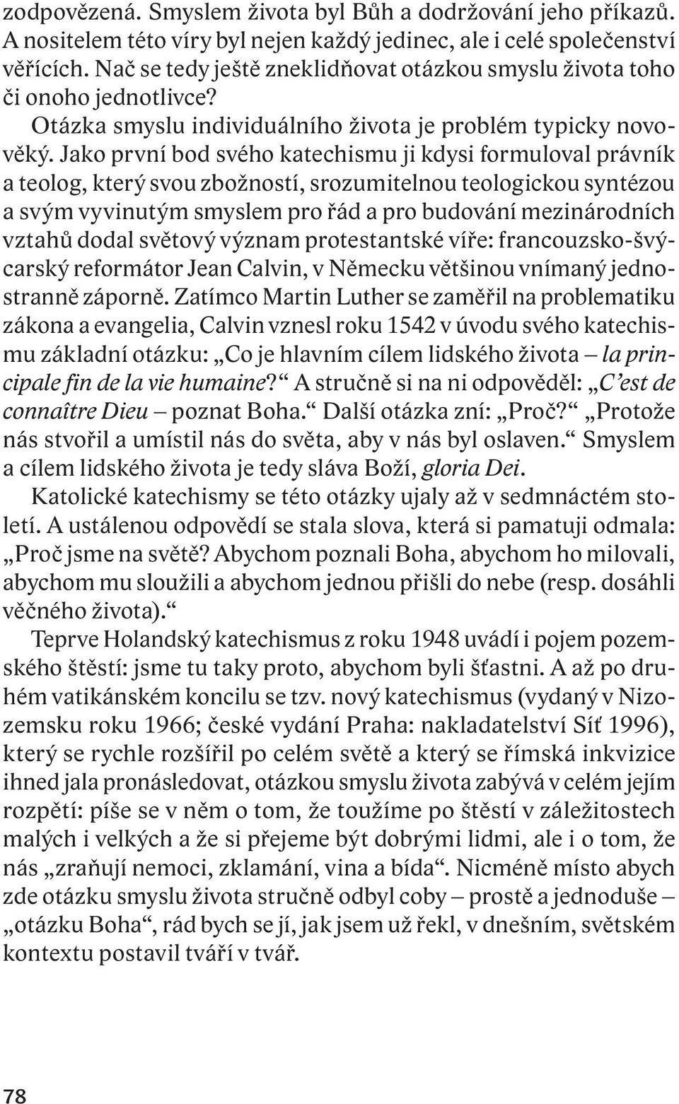 Jako první bod svého katechismu ji kdysi formuloval právník a teolog, který svou zbožností, srozumitelnou teologickou syntézou a svým vyvinutým smyslem pro řád a pro budování mezinárodních vztahů