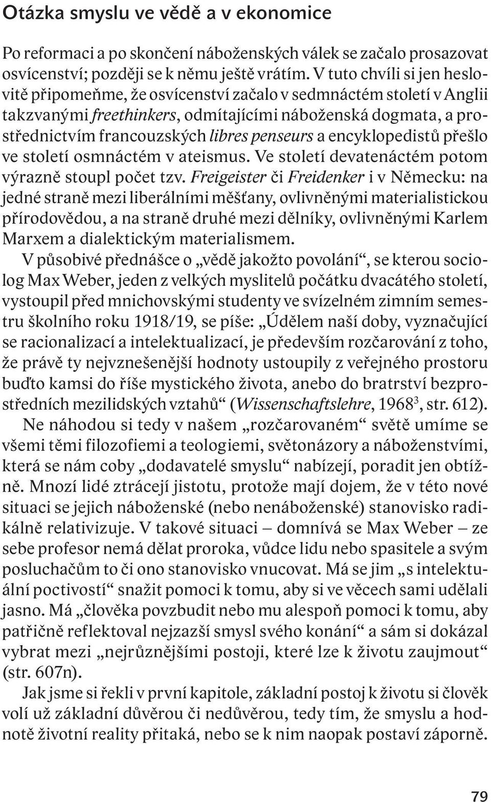 penseurs a encyklopedistů přešlo ve století osmnáctém v ateismus. Ve století devatenáctém potom výrazně stoupl počet tzv.