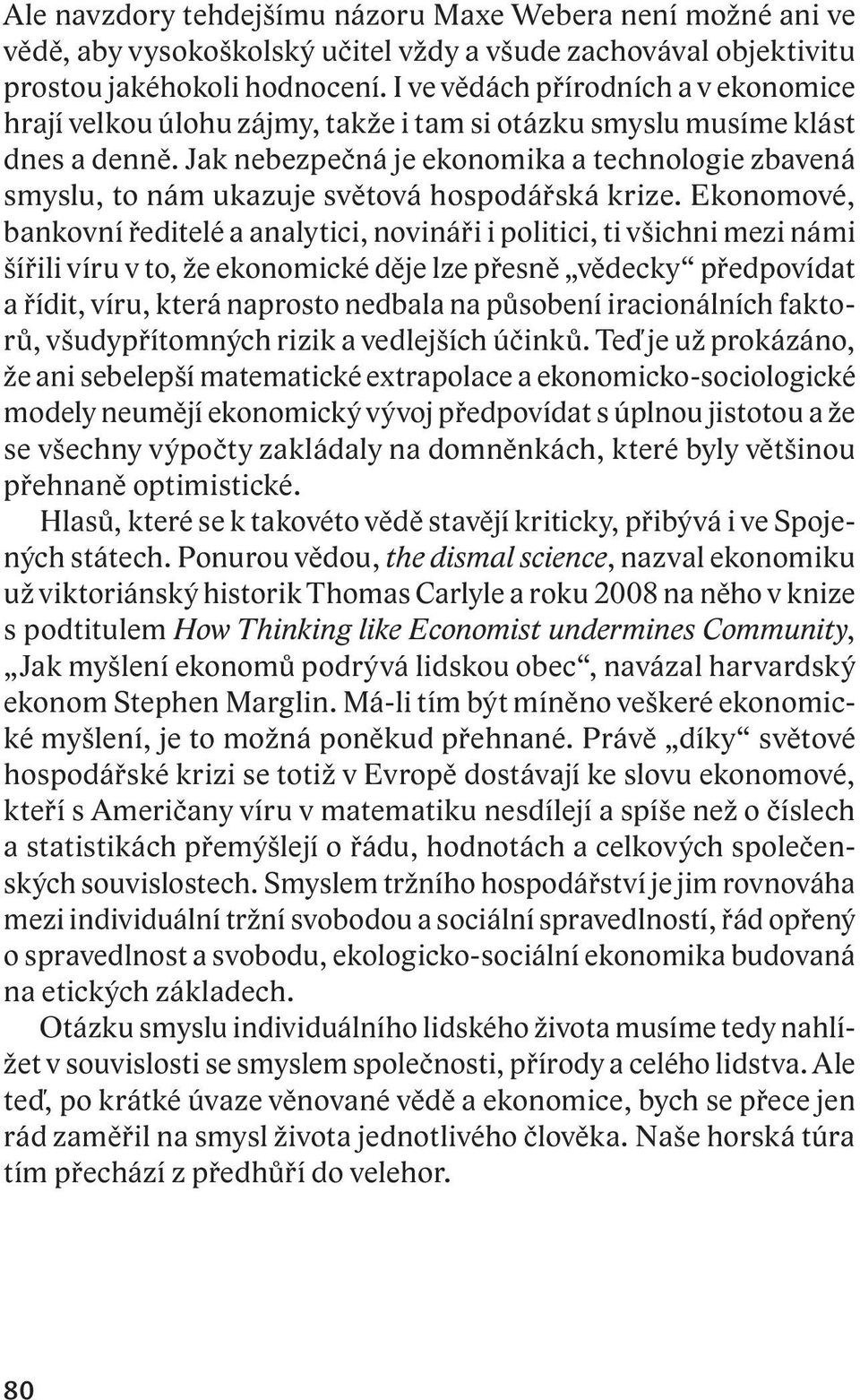 Jak nebezpečná je ekonomika a technologie zbavená smyslu, to nám ukazuje světová hospodářská krize.