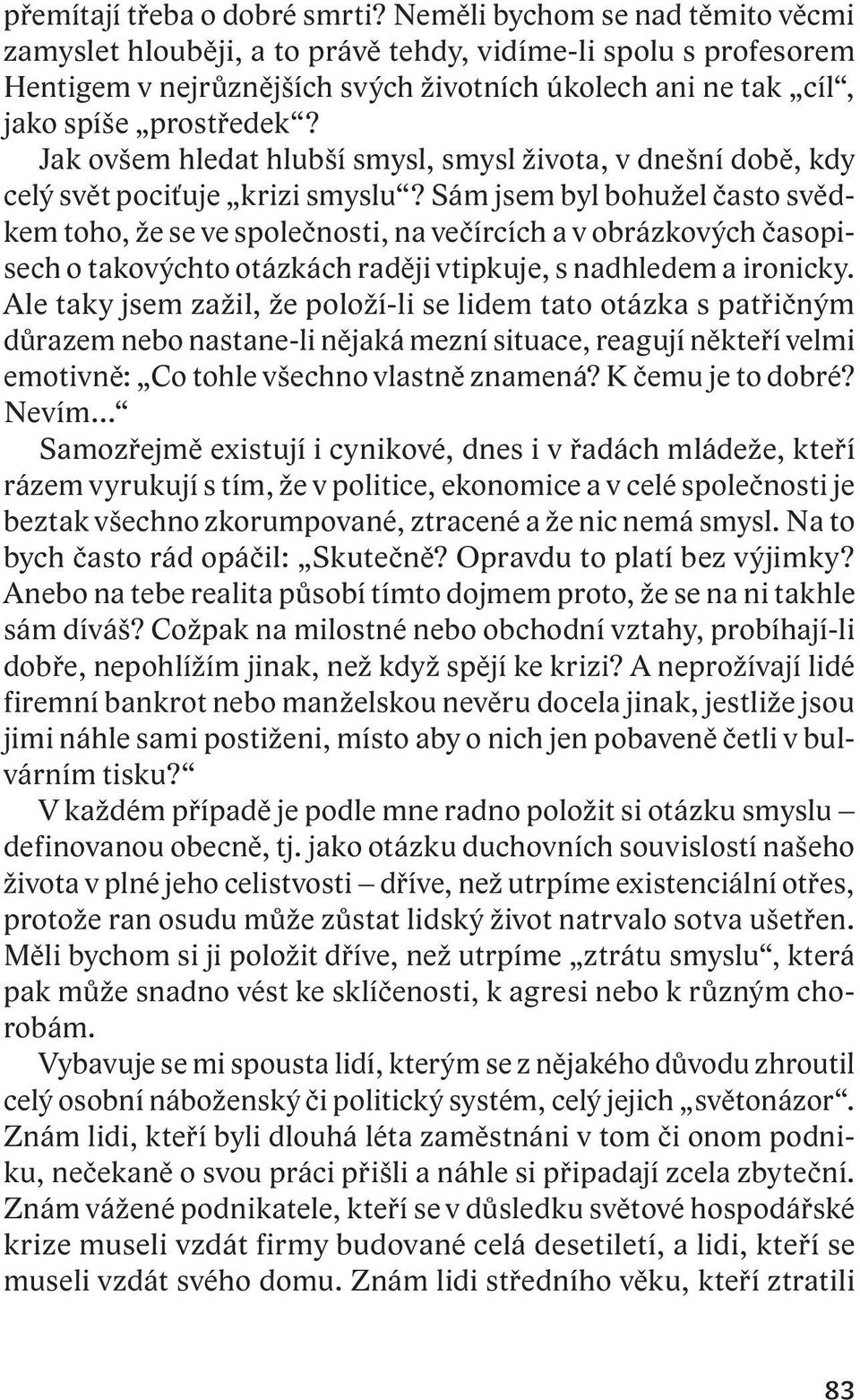 Jak ovšem hledat hlubší smysl, smysl života, v dnešní době, kdy celý svět pociťuje krizi smyslu?