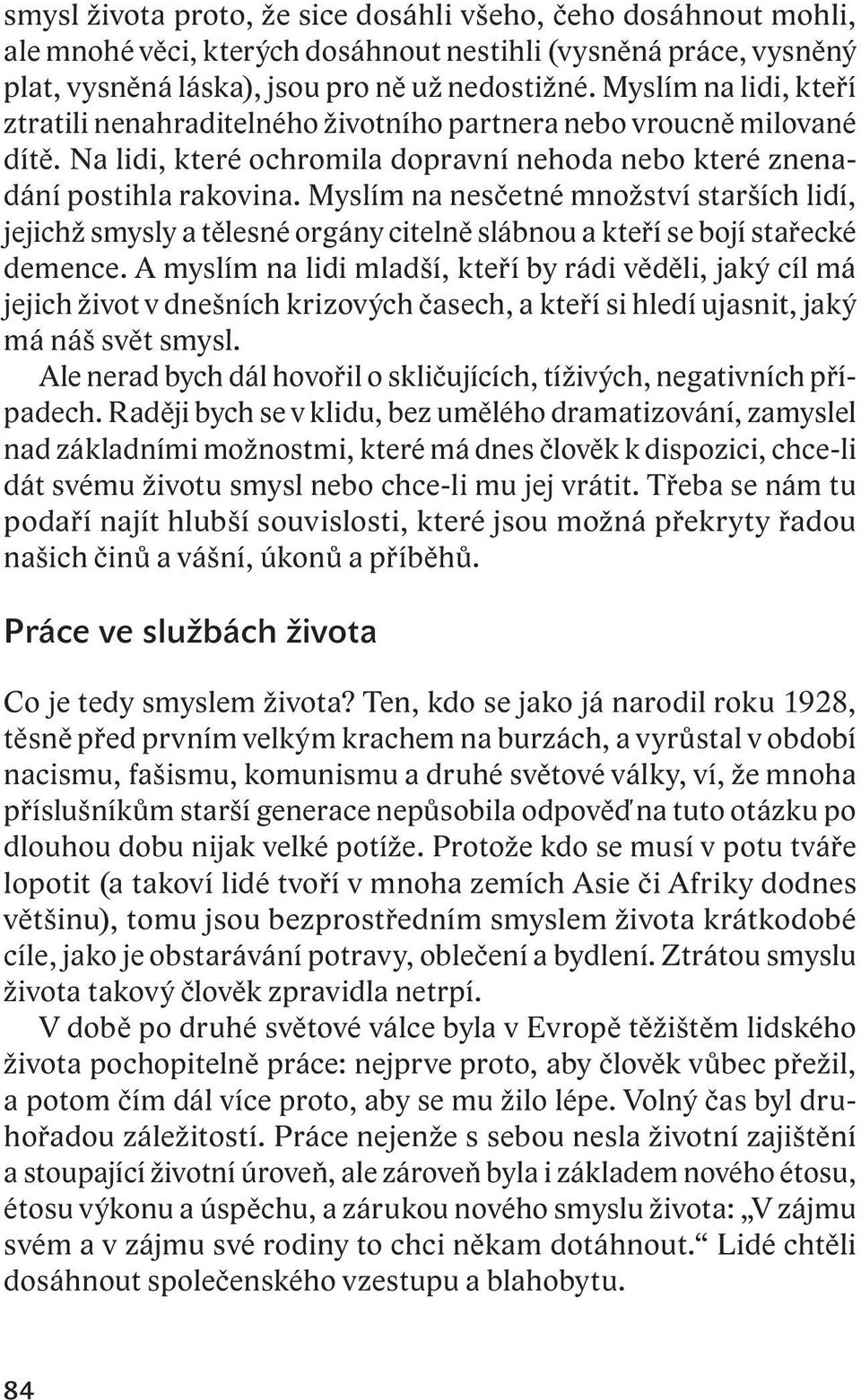 Myslím na nesčetné množství starších lidí, jejichž smysly a tělesné orgány citelně slábnou a kteří se bojí stařecké demence.