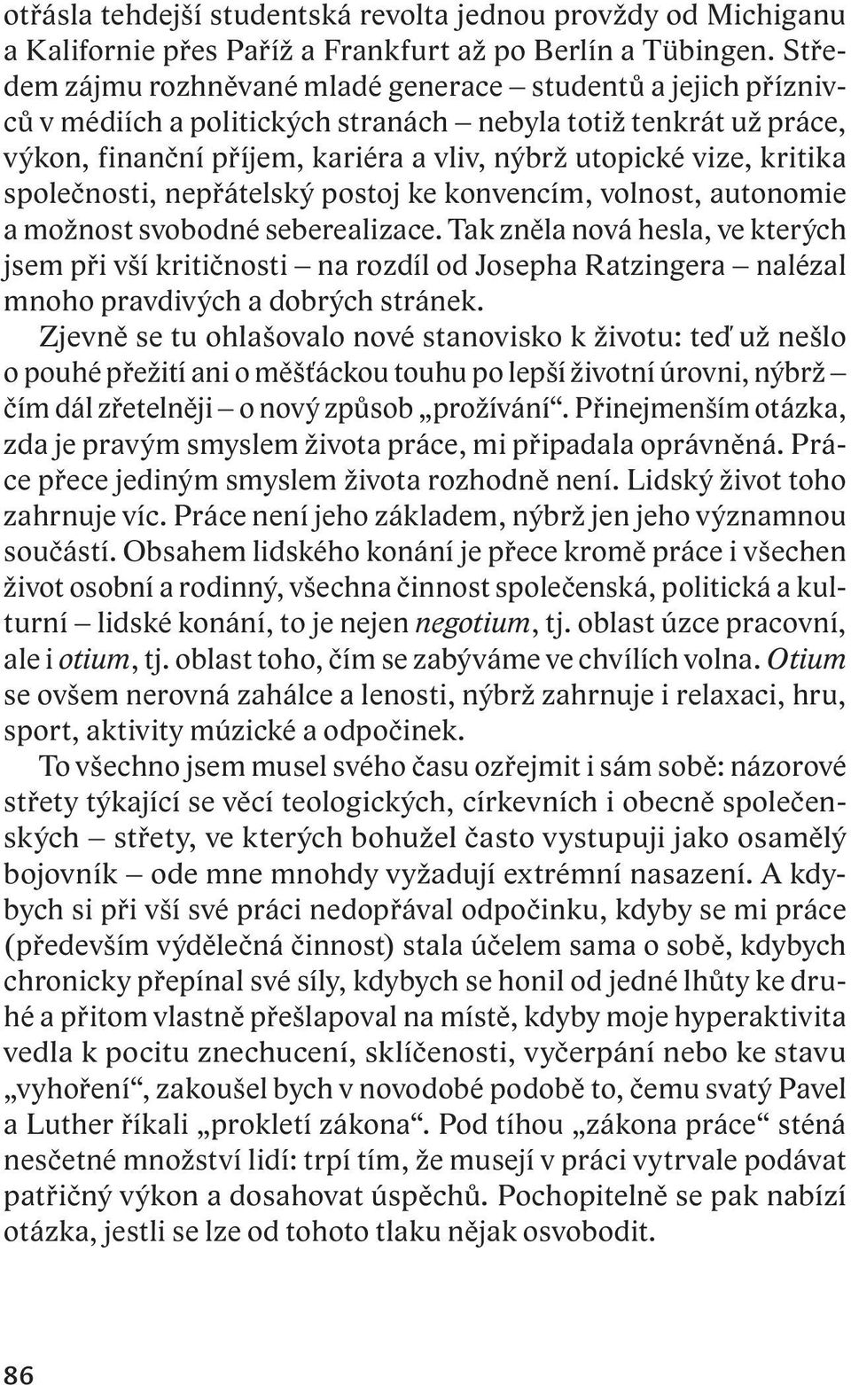 kritika společnosti, nepřátelský postoj ke konvencím, volnost, autonomie a možnost svobodné seberealizace.