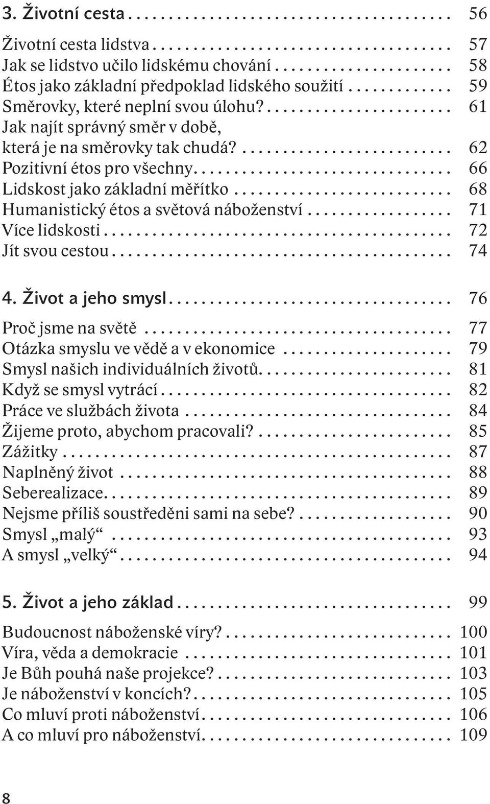 .......................... 62 Pozitivní étos pro všechny................................ 66 Lidskost jako základní měřítko........................... 68 Humanistický étos a světová náboženství.