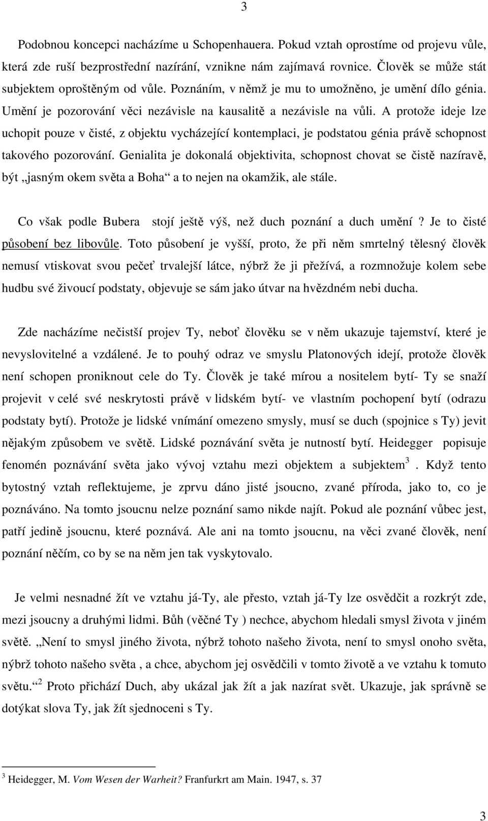 A protože ideje lze uchopit pouze v čisté, z objektu vycházející kontemplaci, je podstatou génia právě schopnost takového pozorování.