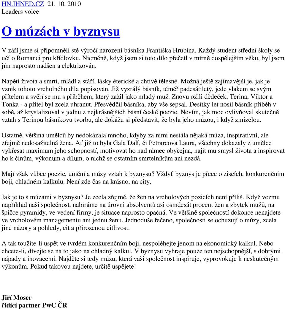 Možná ješt zajímavjší je, jak je vznik tohoto vrcholného díla popisován. Již vyzrálý básník, tém padesátiletý, jede vlakem se svým pítelem a sví se mu s píbhem, který zažil jako mladý muž.